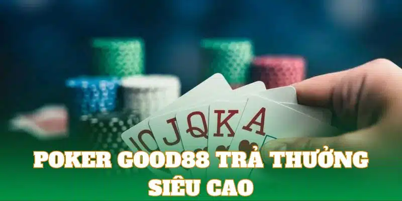 Poker Good88 trả thưởng rất cao