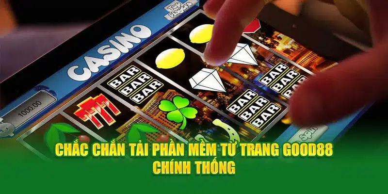 Chắc chắn tải phần mềm từ trang Good88 chính thống