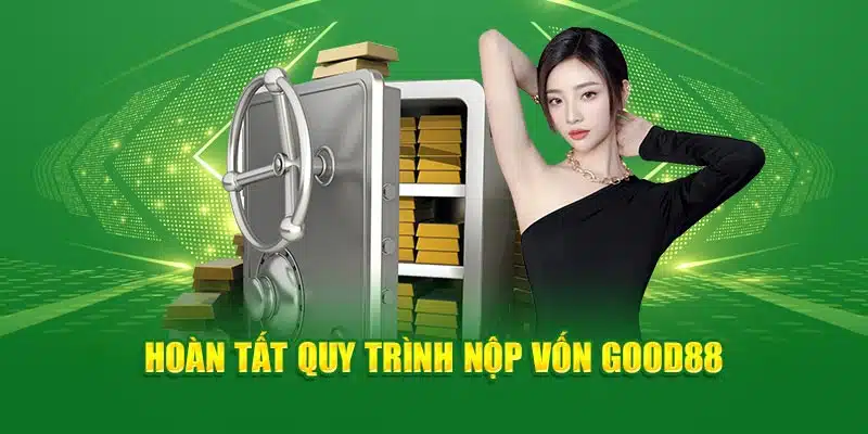 Hoàn tất quy trình nộp vốn Good88