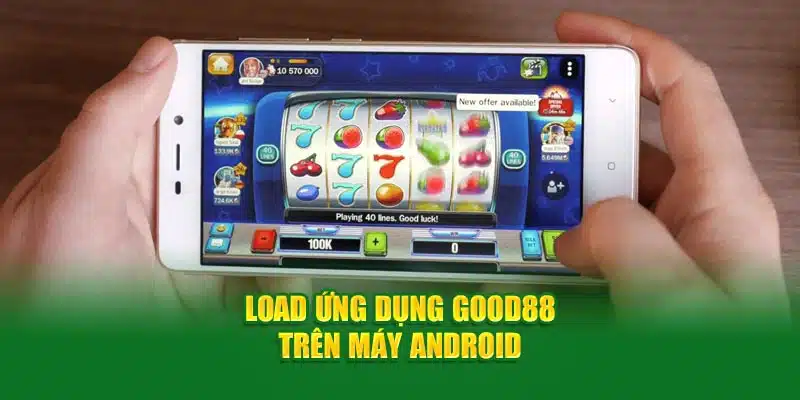 Load ứng dụng Good88 trên máy Android