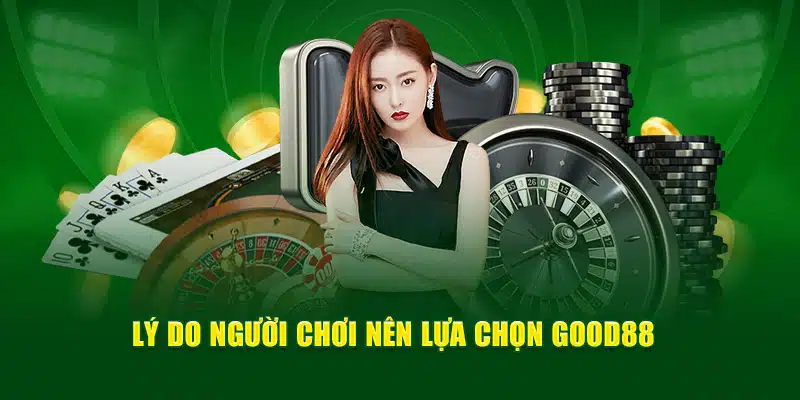 Lý do người chơi nên lựa chọn Good88