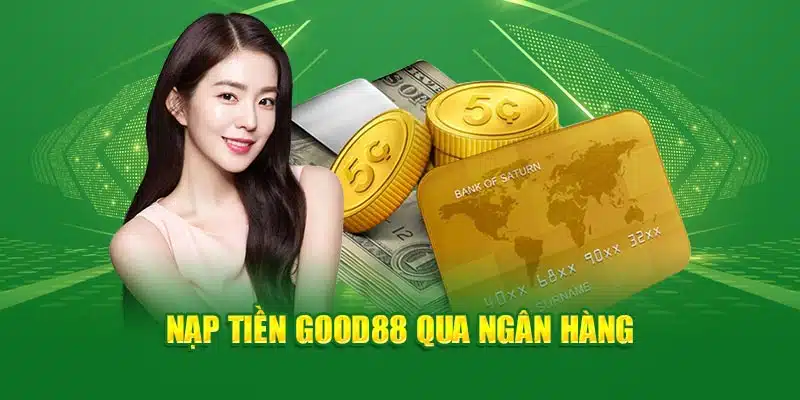 Nạp tiền Good88 với phương thức ngân hàng