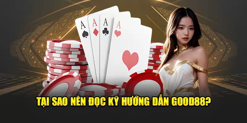 Tại sao nên đọc kỹ hướng dẫn Good88?