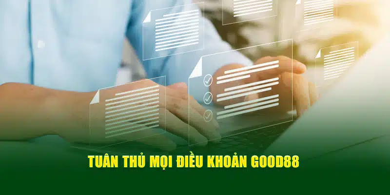 Tuân thủ mọi điều khoản Good88